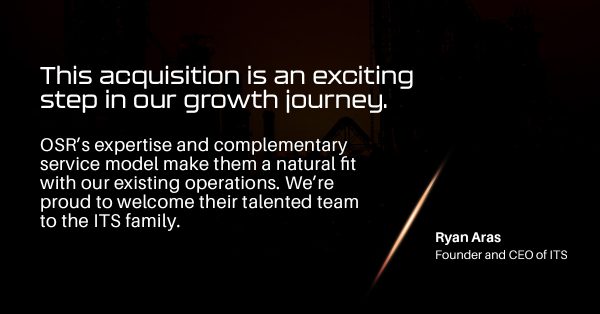 “This is an exciting step in our growth journey,” said Ryan Aras, Founder and CEO of ITS. “OSR’s experience and commitment to quality align perfectly with ours. We’re proud to welcome them to the ITS family.”